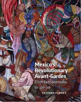 Mexico's Revolutionary Avant-Gardes, Tatiana Flores