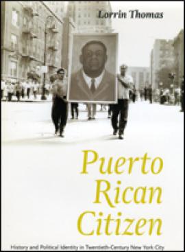 Lorrin Thomas - Puerto Rican Citizen: History and Political Identity in Twentieth-Century New York City